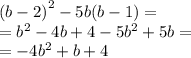  {(b - 2)}^{2} - 5b(b - 1) = \\ = {b}^{2} - 4b + 4 - 5 {b}^{2} + 5b = \\ = - 4 {b}^{2} + b + 4