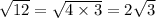  \sqrt{12} = \sqrt{4 \times 3} = 2 \sqrt{3} 