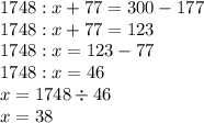 1748:x+77=300-177 \\ 1748:x+77=123 \\ 1748:x=123 - 77 \\ 1748:x=46 \\ x = 1748 \div 46 \\ x = 38