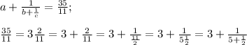 a+\frac{1}{b+\frac{1}{c} } =\frac{35}{11} ;\\\\\frac{35}{11} =3\frac{2}{11} =3+\frac{2}{11} =3+\frac{1}{\frac{11}{2} } =3+\frac{1}{5\frac{1}{2} } =3+\frac{1}{5+\frac{1}{2} }