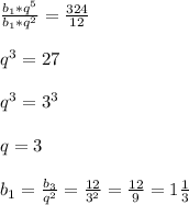 \frac{b_{1}*q^{5}}{b_{1}*q^{2}}=\frac{324}{12} \\\\q^{3}=27\\\\q^{3}=3^{3}\\\\q=3\\\\b_{1}=\frac{b_{3} }{q^{2} }=\frac{12}{3^{2} }=\frac{12}{9}=1\frac{1}{3}