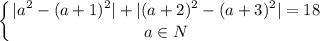 \displaystyle\left\{{{|a^2-(a+1)^2|+|(a+2)^2-(a+3)^2|=18}\atop{a\in N}}\right.