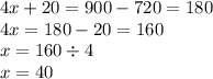 4x + 20 = 900 - 720 = 180 \\ 4x = 180 - 20 = 160 \\ x = 160 \div 4 \\ x = 40