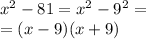  {x}^{2} - 81 = {x}^{2} - {9}^{2} = \\ = (x - 9)(x + 9)