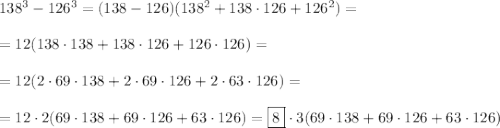 138^3-126^3=(138-126)(138^2+138\cdot126+126^2)=\\\\=12(138\cdot138+138\cdot126+126\cdot126)=\\\\=12(2\cdot69\cdot138+2\cdot69\cdot126+2\cdot63\cdot126)=\\\\=12\cdot2(69\cdot138+69\cdot126+63\cdot126)=\boxed{8}\cdot3(69\cdot138+69\cdot126+63\cdot126)