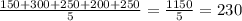  \frac{150 + 300 + 250 + 200 + 250}{5} = \frac{1150}{5} = 230