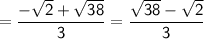 \sf =\dfrac{-\sqrt{2}+\sqrt{38}}{3}=\dfrac{\sqrt{38}-\sqrt{2}}{3}