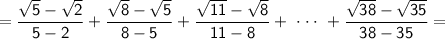 \sf =\dfrac{\sqrt{5}-\sqrt{2}}{5-2}+\dfrac{\sqrt{8}-\sqrt{5}}{8-5}+\dfrac{\sqrt{11}-\sqrt{8}}{11-8}+ \ \cdot \cdot \cdot \ +\dfrac{\sqrt{38}-\sqrt{35}}{38-35}=