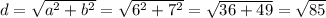 d=\sqrt{a^{2}+b^{2}}=\sqrt{6^{2}+7^{2}}=\sqrt{36+49}=\sqrt{85}
