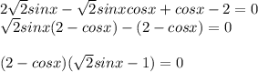 2\sqrt{2}sinx-\sqrt{2}sinxcosx+cosx-2=0\\\sqrt{2}sinx(2-cosx)-(2-cosx)=0\\\\(2-cosx)(\sqrt{2}sinx-1)=0