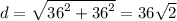 d = \sqrt{ {36}^{2} + {36}^{2} } = 36 \sqrt{2} 