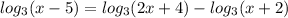 log_3(x-5)=log_3(2x+4)-log_{3}}(x+2)