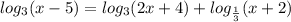 log_3(x-5)=log_3(2x+4)+log_{\frac{1}{3}}(x+2)