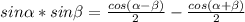 sin\alpha*sin\beta=\frac{cos(\alpha-\beta)}{2}-\frac{cos(\alpha+\beta)}{2}