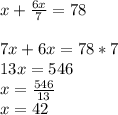 x+\frac{6x}{7} =78\\ \\ 7x+6x=78*7\\ 13x=546\\ x=\frac{546}{13} \\ x=42