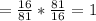 =\frac{16}{81} *\frac{81}{16} =1