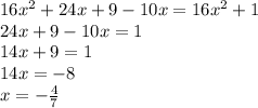 16x {}^{2} + 24x + 9 - 10x = 16x {}^{2} + 1 \\ 24x + 9 - 10x = 1 \\ 14x + 9 = 1 \\ 14x = - 8 \\ x = - \frac{4}{7} 