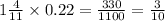 1 \frac{4}{11} \times 0.22 = \frac{330}{1100} = \frac{3}{10} 