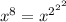 x^{8} = x^{2^{2^{2} } }