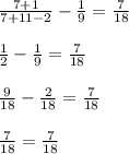 \frac{7+1}{7+11-2}-\frac{1}{9}=\frac{7}{18}\\\\\frac{1}{2}-\frac{1}{9}=\frac{7}{18}\\\\\frac{9}{18}-\frac{2}{18}=\frac{7}{18}\\\\\frac{7}{18}=\frac{7}{18}