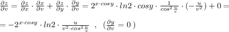 \frac{\partial z}{\partial v}=\frac{\partial z}{\partial x} \cdot \frac{\partial x}{\partial v}+\frac{\partial z}{\partial y}\cdot \frac{\partial y}{\partial v}=2^{x\cdot cosy}\cdot ln2\cdot cosy\cdot \frac{1}{cos^2\frac{u}{v}}\cdot (-\frac{u}{v^2})+0=\\\\=-2^{x\cdot cosy}\cdot ln2\cdot \frac{u}{v^2\cdot cos^2\frac{u}{v}}\; \; ,\; \; (\frac{\partial y}{\partial v}=0\; )