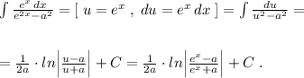 \int \frac{e^{x}\, dx}{e^{2x}-a^2}=[\; u=e^{x}\; ,\; du=e^{x}\, dx\; ]=\int \frac{du}{u^2-a^2}=\\\\\\=\frac{1}{2a}\cdot ln\Big |\frac{u-a}{u+a}\Big |+C=\frac{1}{2a}\cdot ln\Big |\frac{e^{x}-a}{e^{x}+a}\Big |+C\; .