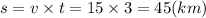 s = v \times t = 15 \times 3 = 45(km)