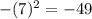  - (7) ^{2} = - 49