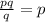 \frac{pq}{q} = p