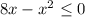 8x-x^2\leq0