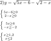 2)y=\sqrt{5x-6}-\sqrt{2-x}\\\\\left \{ {{5x-6\geq0 } \atop {2-x\geq0 }} \right.\\\\\left \{ {{5x\geq6 } \atop {-x\geq-2 }}\right.\\\\\left \{ {{x\geq1,2 } \atop {x\leq 2}} \right.