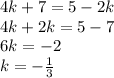 4k+7=5-2k\\ 4k+2k=5-7\\ 6k=-2\\ k=-\frac{1}{3}