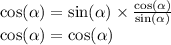  \cos( \alpha ) = \sin( \alpha ) \times \frac{ \cos( \alpha ) }{ \sin( \alpha ) } \\ \cos( \alpha ) = \cos( \alpha ) 