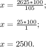 x=\frac{2625*100}{105} ;\\\\x= \frac{25*100}{1} ;\\\\x=2500.