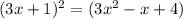 (3x+1)^{2} =(3x^{2} -x+4)