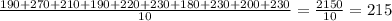 \frac{190+270+210+190+220+230+180+230+200+230}{10} = \frac{2150}{10} = 215