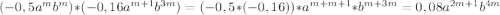 (-0,5a^{m}b^{m})*(-0,16a^{m+1}b^{3m})=(-0,5 * (-0,16))*a^{m+m+1}*b^{m+3m}=0,08a^{2m+1}b^{4m}