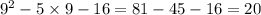  {9}^{2} - 5 \times 9 - 16 = 81 - 45 - 16 = 20