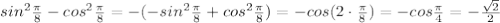 sin^2\frac{\pi}{8}-cos^2\frac{\pi}{8}=-(-sin^2\frac{\pi}{8}+cos^2\frac{\pi}{8})=-cos(2\cdot\frac{\pi}{8})=-cos\frac{\pi}{4}=-\frac{\sqrt2}{2}