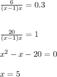 \frac{6}{(x-1)x} = 0.3\\\\\\\frac{20}{(x-1)x} = 1\\\\x^{2} -x - 20 = 0\\\\x = 5