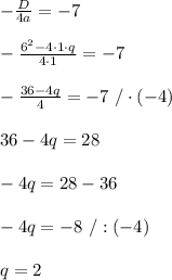 -\frac{D}{4a}=-7\\\\-\frac{6^2-4\cdot1\cdot q}{4\cdot1}=-7\\\\-\frac{36-4q}{4}=-7\ /\cdot(-4)\\\\36-4q=28\\\\-4q=28-36\\\\-4q=-8\ /:(-4)\\\\q=2