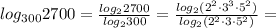 log_{300}2700= \frac{log_22700}{log_2300}=\frac{log_2(2^2\cdot3^3\cdot5^2)}{log_2(2^2\cdot3\cdot5^2)}=