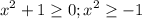 \displaystyle x^2+1\geq 0; x^2\geq -1