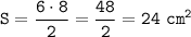 \displaystyle\tt S=\frac{6\cdot8}{2}=\frac{48}{2} =24~cm^2