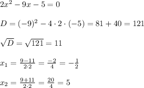 2x^2-9x-5=0\\\\D=(-9)^2-4\cdot2\cdot(-5)=81+40=121\\\\\sqrt{D}=\sqrt{121}=11\\\\x_1=\frac{9-11}{2\cdot2}=\frac{-2}{4}=-\frac{1}{2}\\\\x_2=\frac{9+11}{2\cdot2}=\frac{20}{4}=5