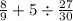  \frac{8}{9} + 5 \div \frac{27}{30} 