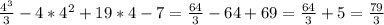 \frac{4^{3} }{3} -4*4^{2} + 19*4 - 7 = \frac{64}{3} -64+69 = \frac{64}{3} +5 = \frac{79}{3}