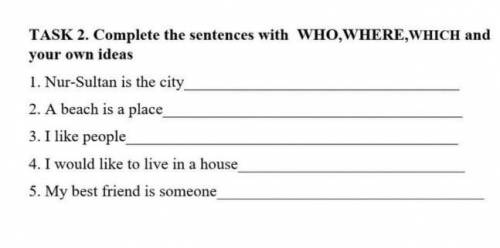 Complete the sentences with WHO, WHERE, WHICH and your own ideas. Заранее