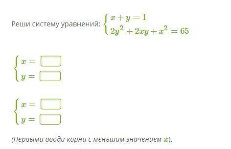 Реши систему уравнений: {x+y=1 2y2+2xy+x2=65{x=y={x=y=(Первыми вводи корни с меньшим значением x).