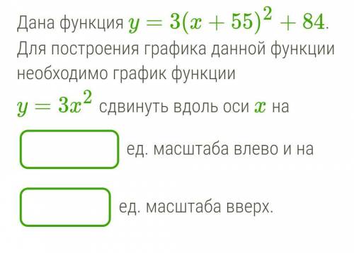 Очень функция y=3(x+55)2+84.Для построения графика данной функции необходимо